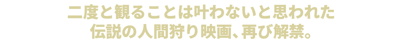 二度と観ることは叶わないと思われた伝説の人間狩り映画、再び解禁。